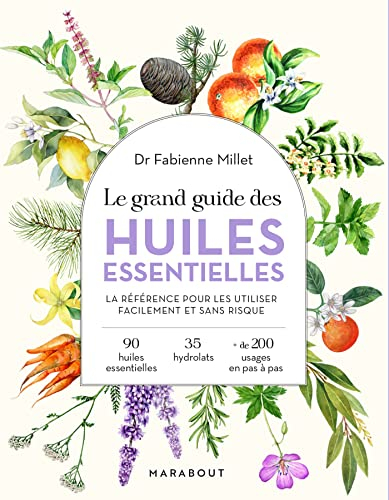 Le grand guide des huiles essentielles : la référence pour les utiliser facilement et sans risque