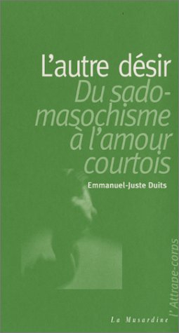 L'autre désir, du sadomasochisme à l'amour courtois