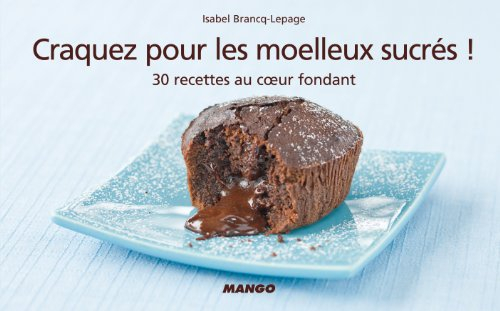 Craquez pour les moelleux sucrés ! : 30 recettes au coeur fondant