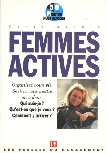 femmes actives : qui suis-je ? qu'est-ce que je veux ? comment y arriver ?