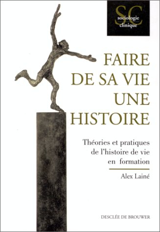 Faire de sa vie une histoire : théories et pratiques de l'histoire de vie en formation