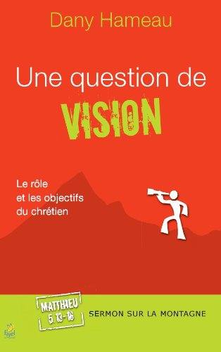 Une question de vision : le rôle et les objectifs du chrétien : sermon sur la montagne, Matthieu, 5,