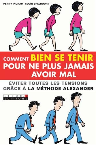 Comment bien se tenir pour ne plus jamais avoir mal : éviter toutes les tensions grâce à la méthode 