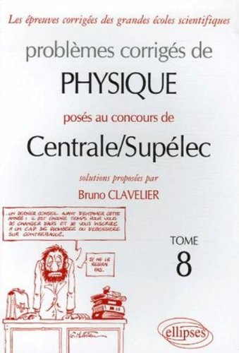 Problèmes corrigés de physique posés au concours de Centrale-Supélec. Vol. 8
