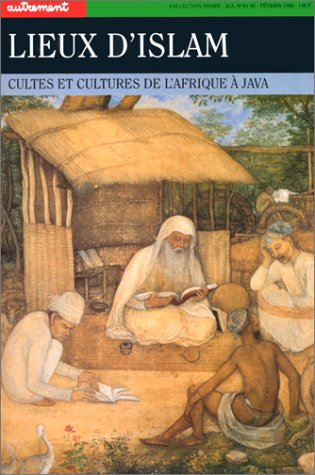 Lieux d'Islam : cultes et cultures de l'Afrique à Java