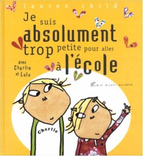 Charlie et Lola. Je suis absolument trop petite pour aller à l'école : avec Charlie et Lola
