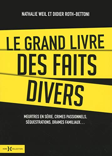 Le grand livre des faits divers : meurtres en série, crimes passionnels, séquestrations, drames fami