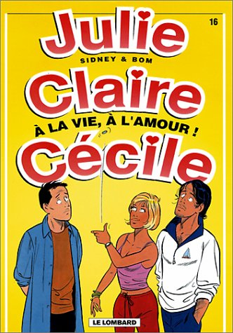 Julie, Claire, Cécile. Vol. 16. A la vie, à l'amour !