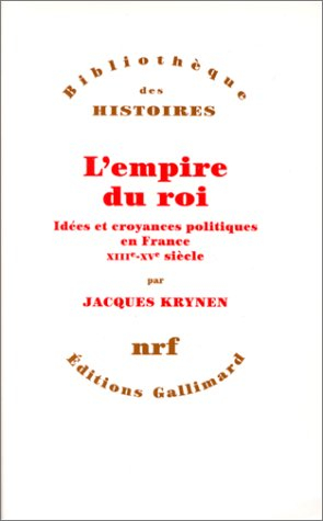 L'Empire du roi : idées et croyances politiques en France, XIIIe-XVe siècle