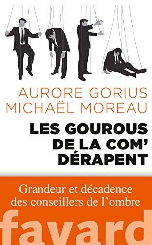 Les gourous de la com' dérapent : grandeur et décadence des conseillers de l'ombre