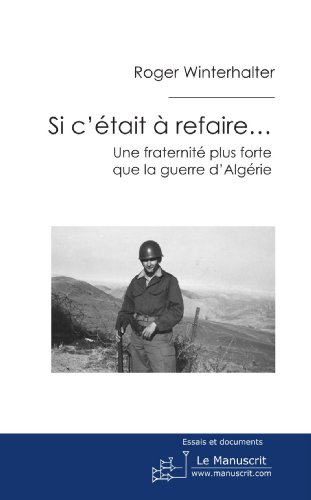 Si c'était à refaire... : une fraternité plus forte que la guerre d'Algérie : témoignage