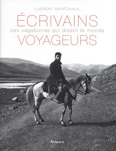 Ecrivains voyageurs : ces vagabonds qui disent le monde