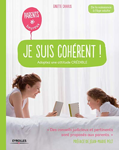 Je suis cohérent ! : adoptez une attitude crédible : de la naissance à l'âge adulte