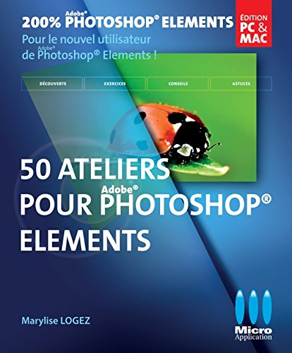 Photoshop Elements : 50 ateliers visuels pour débuter