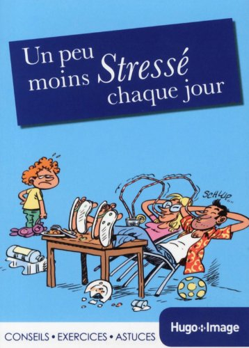 Un peu moins stressé chaque jour : conseil, exercices, astuces, attitude : 2014