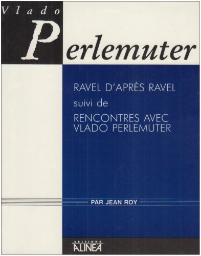 Ravel d'après Ravel. Rencontre avec Vlado Perlemuter