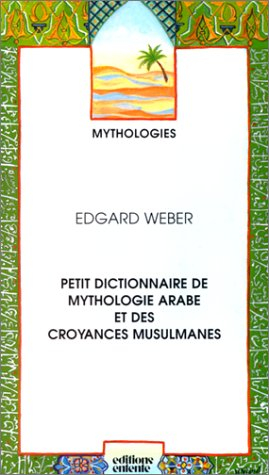Petit dictionnaire de mythologie arabe et des croyances musulmanes