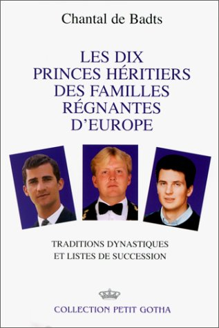 Les dix princes héritiers des familles régnantes d'Europe : traditions dynastiques et listes de succ