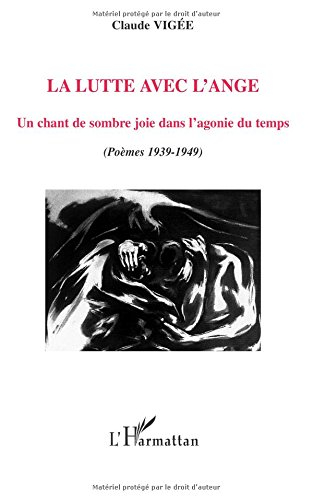 La lutte avec l'ange : un chant de sombre joie dans l'agonie du temps : poèmes 1939-1949