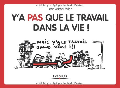 Y'a pas que le travail dans la vie ! : mais y'a le travail quand même !