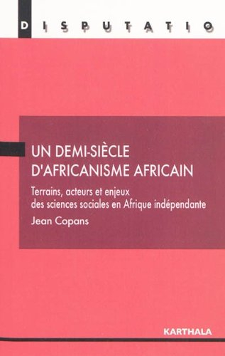 Un demi-siècle d'africanisme africain : terrains, acteurs et enjeux des sciences sociales en Afrique