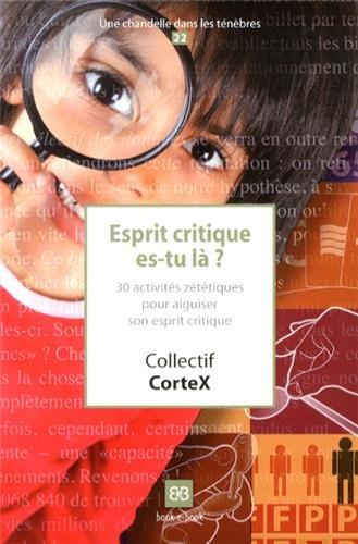 Esprit critique es tu là ? : 30 activités zététiques pour aiguiser son esprit critique