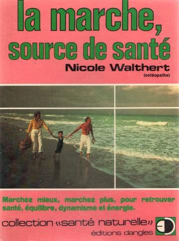 La marche, source de santé : marchez mieux, marchez plus, pour retrouver santé, équilibre, dynamisme