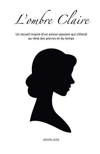 L'ombre Claire: Un recueil inspiré d’un amour-passion qui s’étend au-delà des pierres et du temps