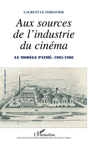 Aux sources de l'industrie du cinéma : le modèle Pathé, 1905-1908