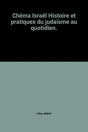 Chéma Israël Histoire et pratiques du judaïsme au quotidien.