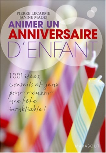 Animer un anniversaire d'enfant : 1.001 idées, conseils et jeux pour réussir une fête inoubliable !