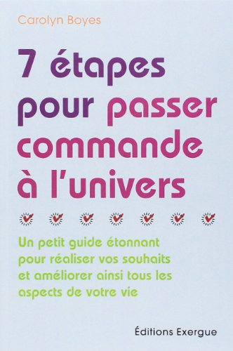7 étapes pour passer commande à l'univers : un petit guide étonnant pour réaliser vos souhaits et am