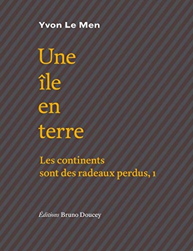Les continents sont des radeaux perdus. Vol. 1. Une île en terre