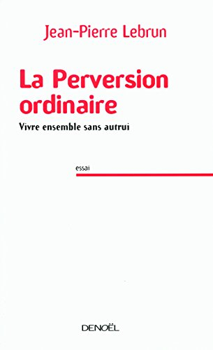 La perversion ordinaire : vivre ensemble sans autrui