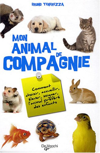 Mon animal de compagnie : comment choisir, accueillir, élever, soigner, l'animal préféré des enfants