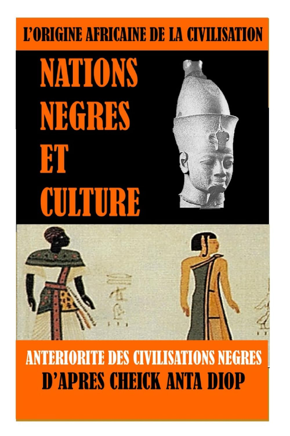 L'Origine Africaine de la Civilisation : Nations Négres et culture: Antériorités des civilisations n