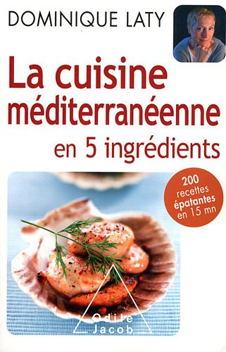 La cuisine méditerranéenne en 5 ingrédients : 200 recettes épatantes en 15 mn