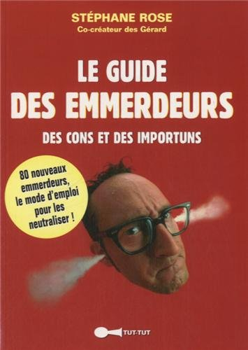 Le guide des emmerdeurs : des cons et des importuns : 80 nouveaux emmerdeurs, le mode d'emploi pour 