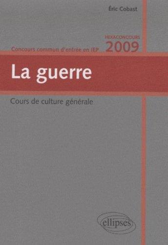 La guerre : cours de culture générale, concours commun d'entrée en IEP, hexaconcours 2009