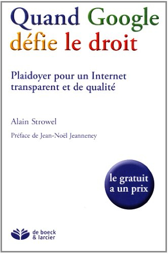 Quand Google défie le droit : plaidoyer pour un Internet transparent et de qualité : le gratuit a un