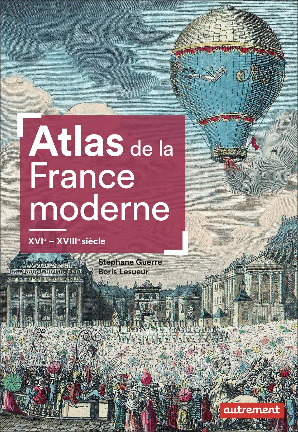 Atlas de la France moderne : XVIe-XVIIIe siècle