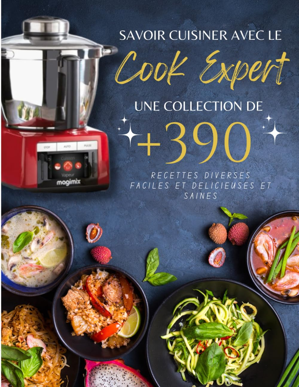 Savoir Cuisiner avec le Cook Expert: Une collection de +390 recettes diverses faciles et délicieuses