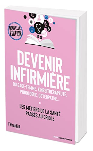 Devenir infirmière : ou sage-femme, kinésithérapeute, podologue, ostéopathe... : les métiers de la s