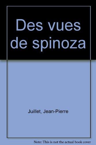 Des vues de Spinoza : arguments et figures de la philosophie vraie