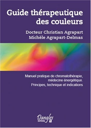 Guide thérapeutique des couleurs : manuel pratique de chromatothérapie, médecine énergétique : princ
