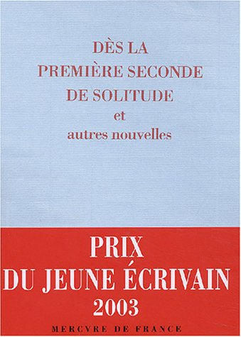 Dès la première seconde de solitude : et autres nouvelles