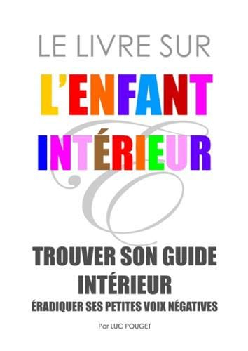 Le livre sur l'enfant intérieur : Trouver son guide intérieur, éradiquer ses petites voix négatives.