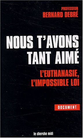 Nous t'avons tant aimé : l'euthanasie, l'impossible loi