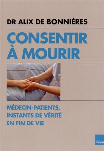 Consentir à mourir : médecin-patients, instants de vérité en fin de vie