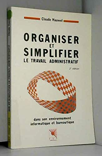 Organiser et simplifier le travail administratif : dans son environnement informatique et bureautiqu